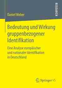 Bedeutung Und Wirkung Gruppenbezogener Identifikation: Eine Analyse Europäischer Und Nationaler Identifikation In Deutschland de Daniel Weber