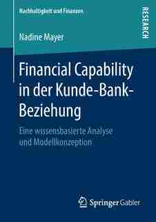 Financial Capability In Der Kunde-bank-beziehung: Eine Wissensbasierte Analyse Und Modellkonzeption by Nadine Mayer