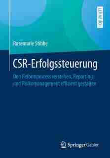 Csr-erfolgssteuerung: Den Reformprozess Verstehen, Reporting Und Risikomanagement Effizient Gestalten by Rosemarie Stibbe