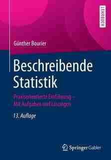 Beschreibende Statistik: Praxisorientierte Einführung - Mit Aufgaben Und Lösungen by Günther Bourier