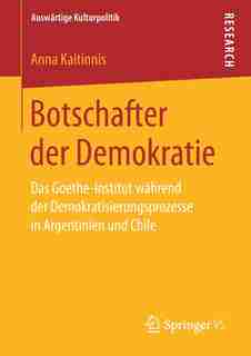 Botschafter Der Demokratie: Das Goethe-institut Während Der Demokratisierungsprozesse In Argentinien Und Chile by Anna Kaitinnis