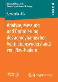Analyse, Messung Und Optimierung Des Aerodynamischen Ventilationswiderstands Von Pkw-rädern by Alexander Link