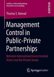 Management Control In Public-private Partnerships: Between International Governmental Actors And The Private Sector by Thomas S. Konrad