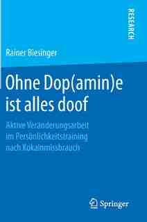 Ohne Dop(amin)e Ist Alles Doof: Aktive Veränderungsarbeit Im Persönlichkeitstraining Nach Kokainmissbrauch by Rainer Biesinger
