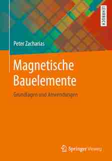Magnetische Bauelemente: Grundlagen Und Anwendungen by Peter Zacharias