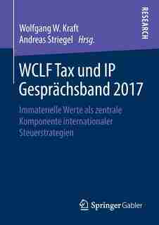 Wclf Tax Und Ip Gesprächsband 2017: Immaterielle Werte Als Zentrale Komponente Internationaler Steuerstrategien by Wolfgang W. Kraft