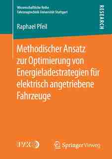 Methodischer Ansatz Zur Optimierung Von Energieladestrategien Für Elektrisch Angetriebene Fahrzeuge by Raphael Pfeil