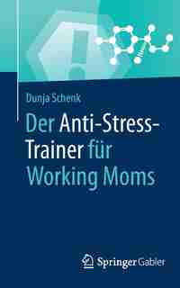 Der Anti-stress-trainer Für Working Moms by Dunja Schenk