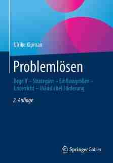 Problemlösen: Begriff - Strategien - Einflussgrößen - Unterricht - (häusliche) Förderung by Ulrike Kipman