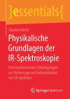 Physikalische Grundlagen Der Ir-spektroskopie: Von Mechanischen Schwingungen Zur Vorhersage Und Interpretation Von Ir-spektren by Thomas Hecht