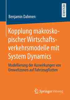 Kopplung Makroskopischer Wirtschaftsverkehrsmodelle Mit System Dynamics: Modellierung Der Auswirkungen Von Umweltzonen Auf Fahrzeugflotten by Benjamin Dahmen