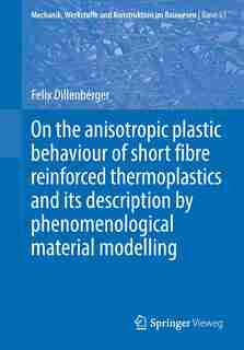 On The Anisotropic Plastic Behaviour Of Short Fibre Reinforced Thermoplastics And Its Description By Phenomenological Material Modelling by Felix Dillenberger