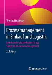 Prozessmanagement In Einkauf Und Logistik: Instrumente Und Methoden Für Das Supply Chain Process Management by Thomas Liebetruth