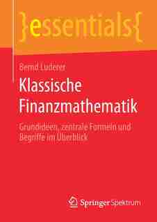 Klassische Finanzmathematik: Grundideen, Zentrale Formeln Und Begriffe Im Überblick by Bernd Luderer