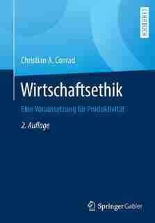 Wirtschaftsethik: Eine Voraussetzung Für Produktivität by Christian A. Conrad