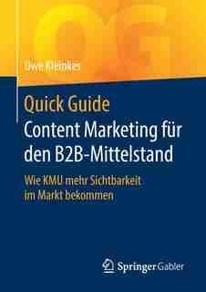 Quick Guide Content Marketing Für Den B2b-mittelstand: Wie Kmu Mehr Sichtbarkeit Im Markt Bekommen by Uwe Kleinkes