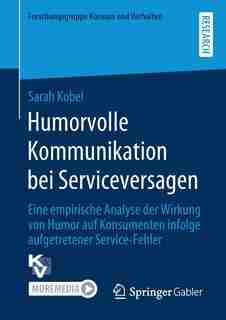 Humorvolle Kommunikation Bei Serviceversagen: Eine Empirische Analyse Der Wirkung Von Humor Auf Konsumenten Infolge Aufgetretener Service-fehler by Sarah Kobel