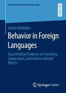 Behavior In Foreign Languages: Experimental Evidence On Creativity, Cooperation, And Culture-related Effects by Stefan Nothelfer