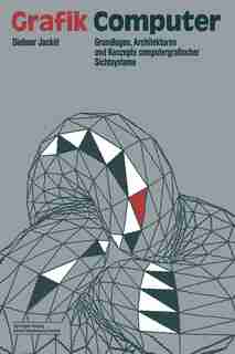 Grafik-Computer: Grundlagen, Architekturen und Konzepte computergrafischer Sichtsysteme by Dietmar Jackel