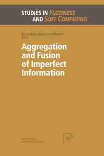 Aggregation and Fusion of Imperfect Information by Bernadette Bouchon-meunier