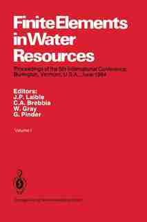 Finite Elements in Water Resources: Proceedings of the 5th International Conference, Burlington, Vermont, U.S.A., June 1984 by J. P. Laible