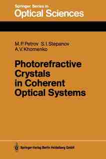 Photorefractive Crystals in Coherent Optical Systems by Mikhail P. Petrov