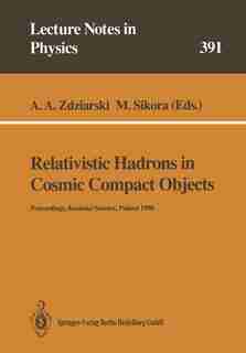 Relativistic Hadrons in Cosmic Compact Objects: Proceedings of a Workshop Held in Koninki/Suhora, Poland 9-11 October 1990 by Andrzej A. Zdziarski
