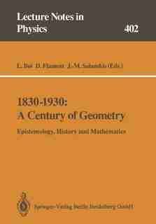 1830-1930: A Century of Geometry: Epistemology, History and Mathematics by Luciano Boi