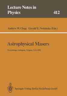 Astrophysical Masers: Proceedings of a Conference Held in Arlington, Virginia, USA, 9-11 March 1992 by Andrew W. Clegg