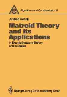 Matroid Theory and its Applications in Electric Network Theory and in Statics by Andras Recski