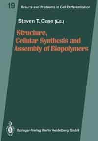 Structure, Cellular Synthesis and Assembly of Biopolymers by Steven T. Case