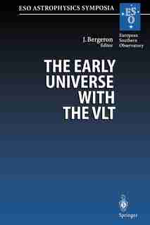The Early Universe with the VLT: Proceedings of the ESO Workshop Held at Garching, Germany, 1-4 April 1996 by Jacqueline Bergeron