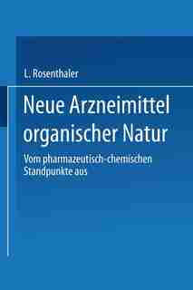 Neue Arzneimittel organischer Natur.: Vom pharmazeutisch-chemischen Standpunkte aus bearbeitet by L. Rosenthaler