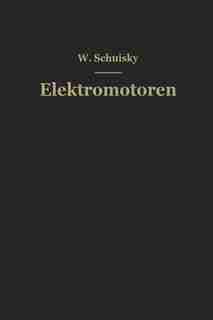 Elektromotoren: Ihre Eigenschaften und ihre Verwendung für Antriebe by Wladimir Schuisky