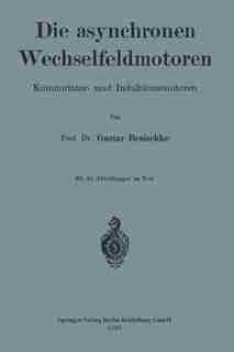 Die asynchronen Wechselfeldmotoren: Kommutator- und Induktionsmotoren by Gustav Benischke