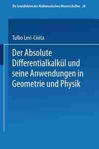 Der Absolute Differentialkalkül Und Seine Anwendungen In Geometrie Und Physik by Tullio Levi-Civita