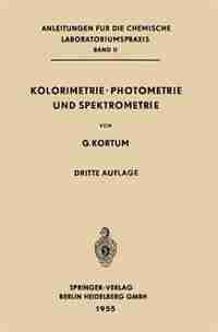 Kolorimetrie · Photometrie und Spektrometrie: Eine Anleitung zur Ausführung von Absorptions-, Emissions-, Fluorescenz-, Streuungs-, Trübungs- und by Gustav Kortüm