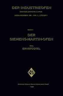 Der Siemens-martin-ofen: Die Grundsätze Des Herdstahlofen-betriebes by Ernst Cotel