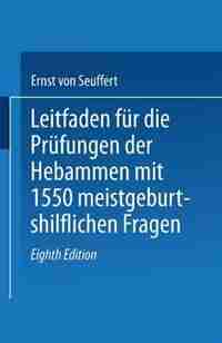 Leitfaden für die Prüfungen der Hebammen: mit 1550 meist geburtshilflichen Fragen by Ernst von Seuffert