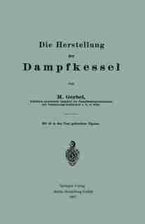 Die Herstellung Der Dampfkessel by Bernhard M. Gerbel