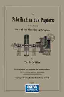 Die Fabrikation des Papiers in Sonderheit des auf der Maschine gefertigten nebst gründlicher Auseinandersetzung der in ihr vorkommenden chemischen Processe und Anweisung zur Prüfung der angewandten Materialien by L. Müller