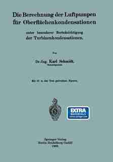 Die Berechnung der Luftpumpen für Oberflächenkondensationen unter besonderer Berücksichtigung der Turbinenkondensationen by Dr.-Ing. Karl Schmidt