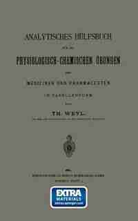 Analytisches Hülfsbuch Für Die Physiologisch-chemischen Übungen Der Mediciner Und Pharmaceuten In Tabellenform by Th Weyl