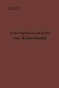Arzneipflanzenkultur Und Kräuterhandel: Rationelle Züchtung, Behandlung Und Verwertung Der In Deutschland Zu Ziehenden Arznei- Und Gewürzpf by Theodor Meyer
