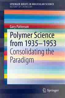 Polymer Science from 1935-1953: Consolidating the Paradigm by Gary Patterson