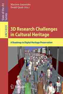 3D Research Challenges in Cultural Heritage: A Roadmap in Digital Heritage Preservation by Marinos Ioannides