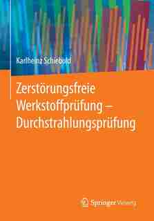 Zerstörungsfreie Werkstoffprüfung - Durchstrahlungsprüfung by Karlheinz Schiebold