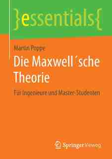 Die Maxwell´sche Theorie: Für Ingenieure und Master-Studenten by Martin Poppe