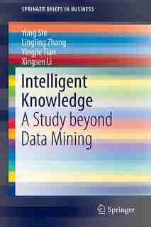 Intelligent Knowledge: A Study beyond Data Mining by Yong Shi