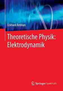Theoretische Physik: Elektrodynamik by Eckhard Rebhan